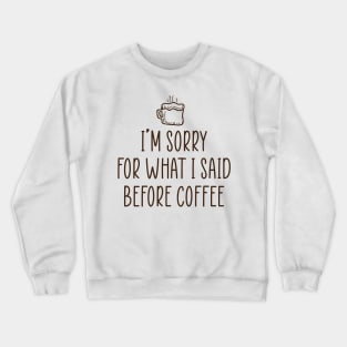 I'm sorry for what I said before coffee. Crewneck Sweatshirt